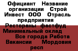 Официант › Название организации ­ Строй-Инвест, ООО › Отрасль предприятия ­ Рестораны, фастфуд › Минимальный оклад ­ 25 000 - Все города Работа » Вакансии   . Мордовия респ.
